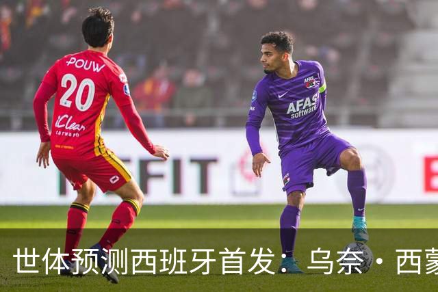 世体预测西班牙首发：乌奈·西蒙守门 亚马尔、尼科等人替补待命