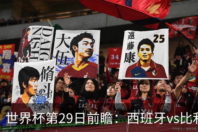 世界杯第29日前瞻：西班牙vs比利时 矛盾之巅的终极对话
