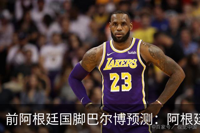 前阿根廷国脚巴尔博预测：阿根廷1-0西班牙，梅西破门