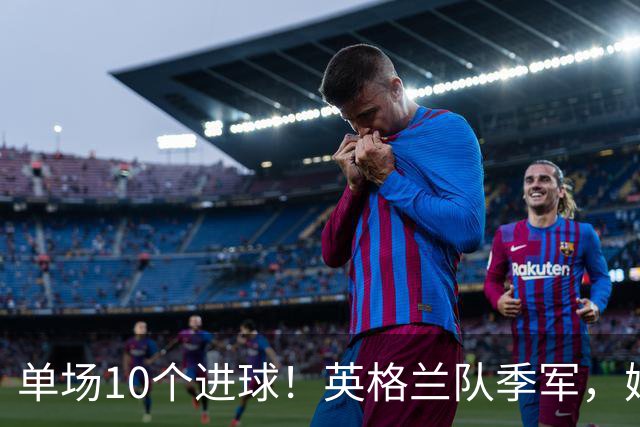 单场10个进球！英格兰队季军，姆巴佩创历史