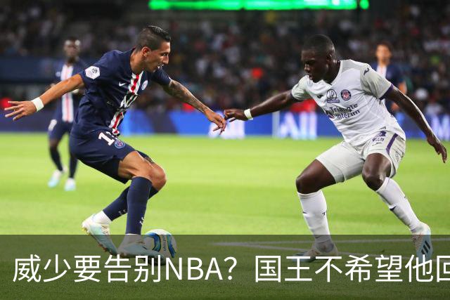 威少要告别NBA？国王不希望他回归 至今无任何球队开出正式合同