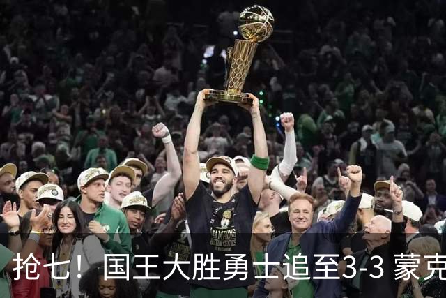 抢七！国王大胜勇士追至3-3 蒙克28分库里29分