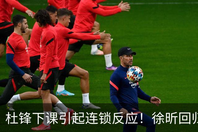 杜锋下课引起连锁反应！徐昕回归，焦泊乔撤回交易申请，黄明依续约
