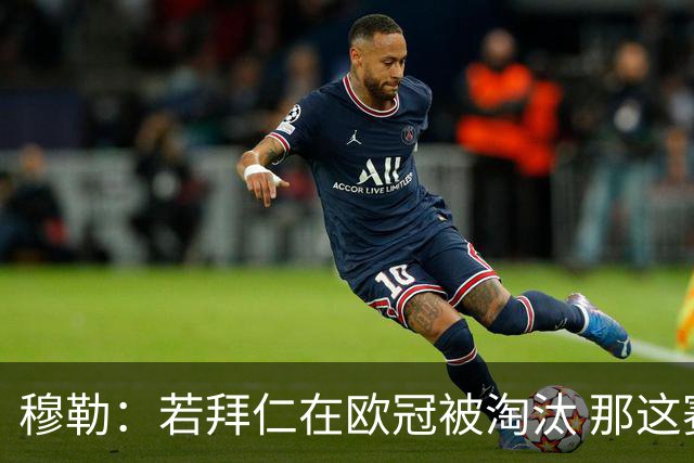 穆勒：若拜仁在欧冠被淘汰 那这赛季将不再美好