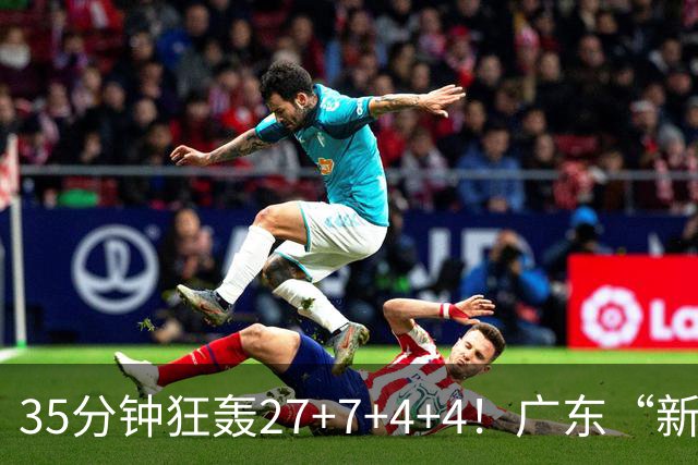 35分钟狂轰27+7+4+4！广东“新后卫”打服杜锋，这可是加强版徐杰