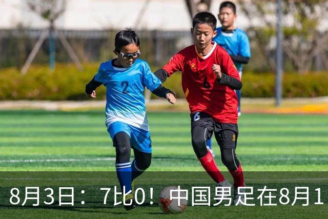 8月3日：7比0！中国男足在8月1日主场靠着三位来自五大联赛的大牌新归化进球击败日本